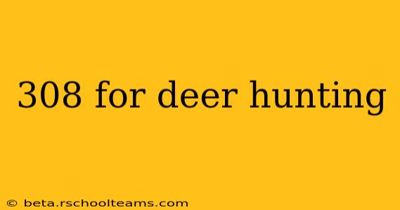308 for deer hunting