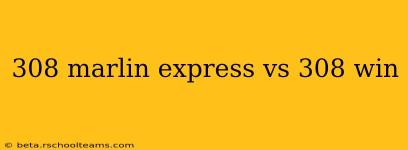 308 marlin express vs 308 win