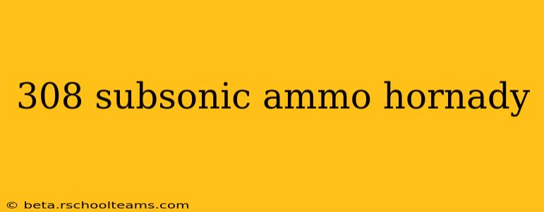 308 subsonic ammo hornady