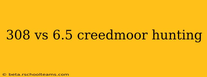 308 vs 6.5 creedmoor hunting