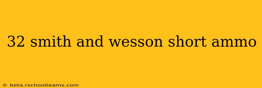 32 smith and wesson short ammo