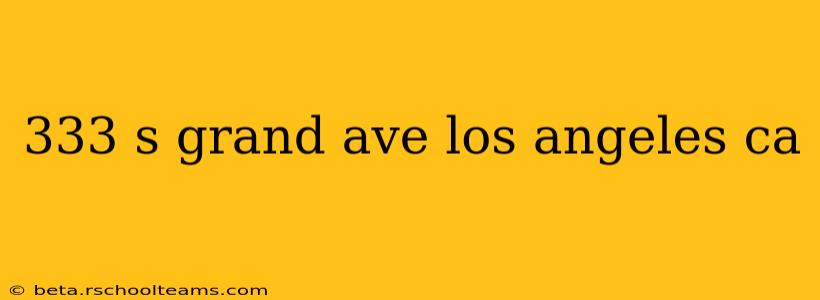333 s grand ave los angeles ca