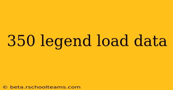 350 legend load data
