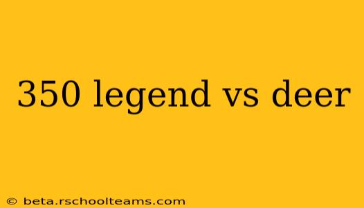 350 legend vs deer