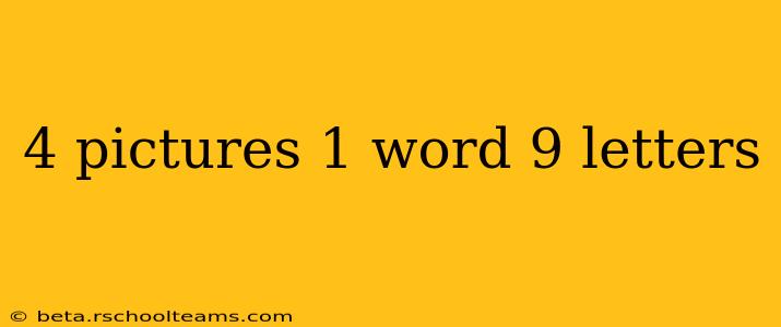 4 pictures 1 word 9 letters