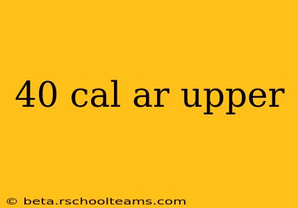 40 cal ar upper