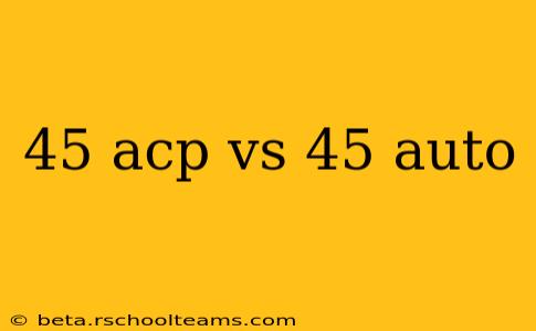 45 acp vs 45 auto