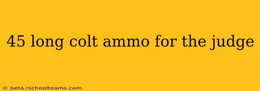 45 long colt ammo for the judge