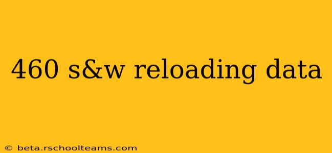 460 s&w reloading data