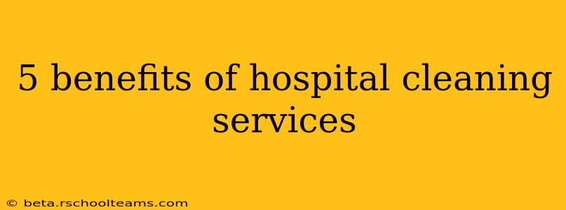 5 benefits of hospital cleaning services
