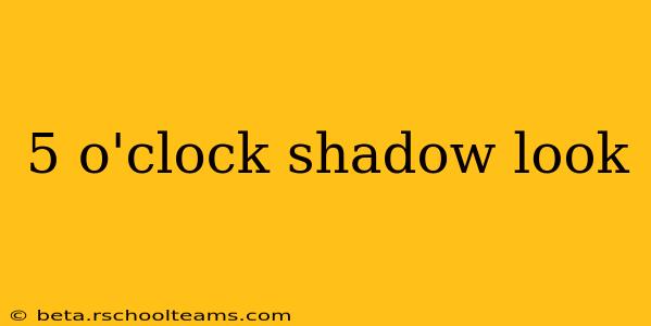 5 o'clock shadow look