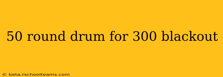 50 round drum for 300 blackout