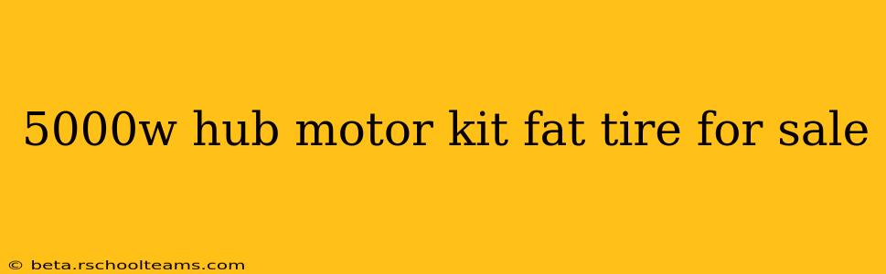 5000w hub motor kit fat tire for sale
