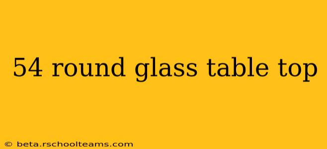 54 round glass table top