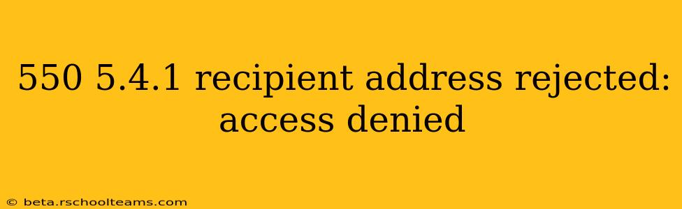 550 5.4.1 recipient address rejected: access denied