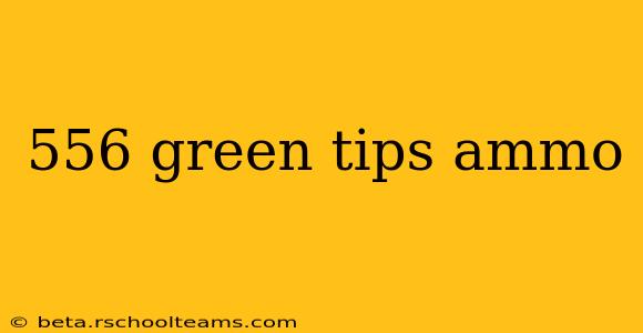 556 green tips ammo