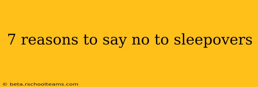 7 reasons to say no to sleepovers