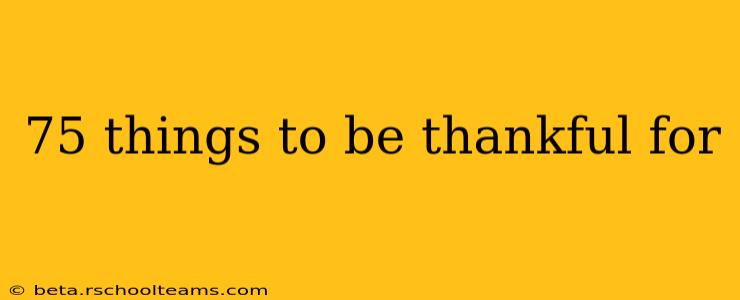 75 things to be thankful for
