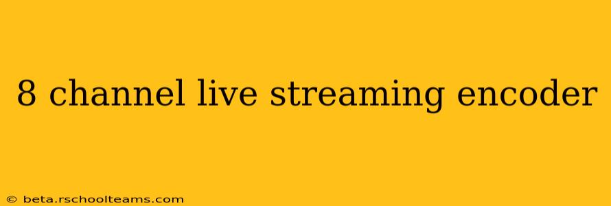 8 channel live streaming encoder