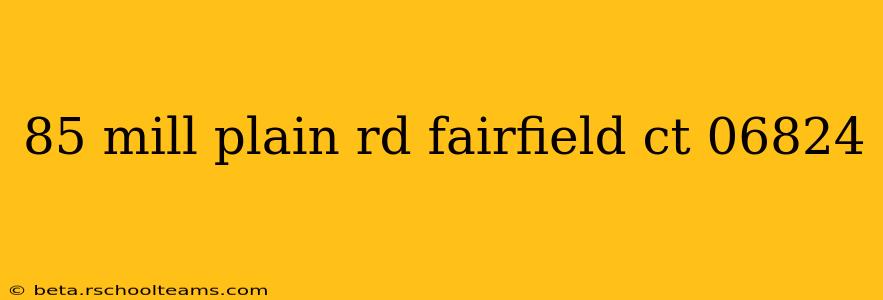 85 mill plain rd fairfield ct 06824