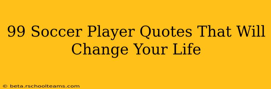 99 Soccer Player Quotes That Will Change Your Life