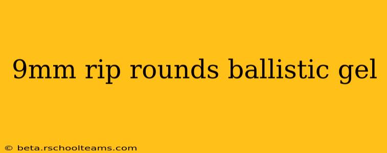 9mm rip rounds ballistic gel