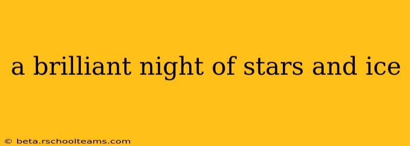 a brilliant night of stars and ice