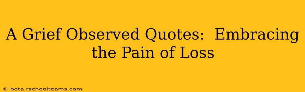 A Grief Observed Quotes:  Embracing the Pain of Loss