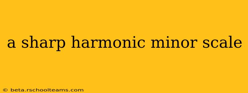 a sharp harmonic minor scale