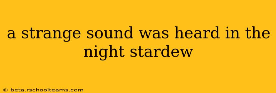 a strange sound was heard in the night stardew