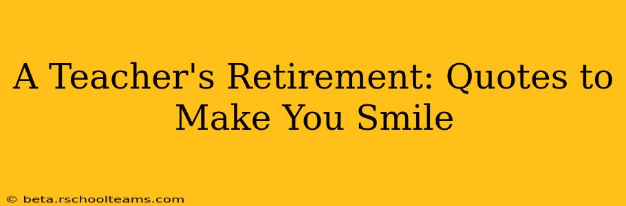 A Teacher's Retirement: Quotes to Make You Smile