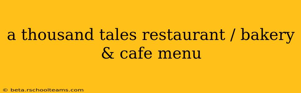a thousand tales restaurant / bakery & cafe menu