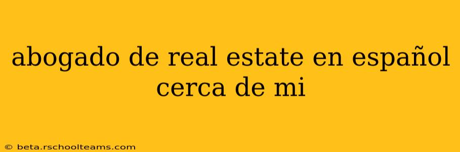 abogado de real estate en español cerca de mi