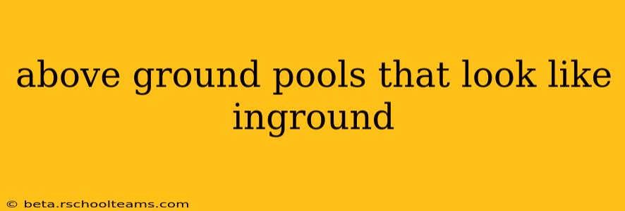 above ground pools that look like inground