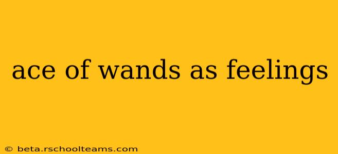 ace of wands as feelings