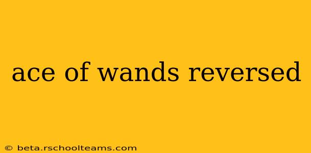 ace of wands reversed