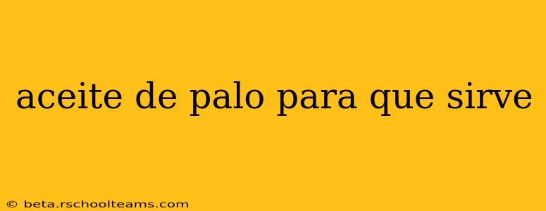 aceite de palo para que sirve