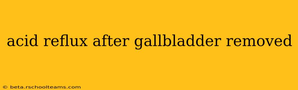 acid reflux after gallbladder removed