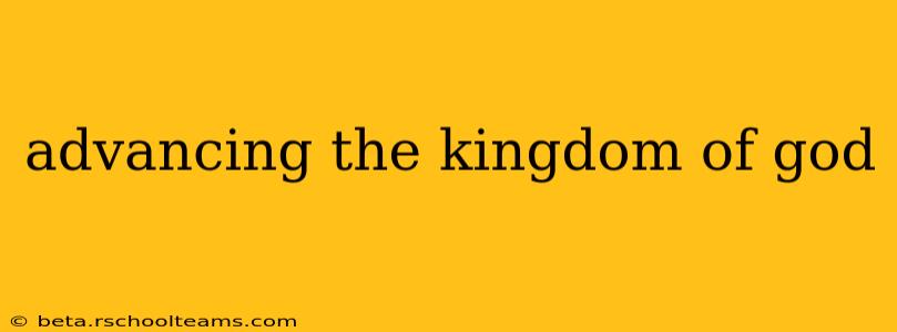 advancing the kingdom of god