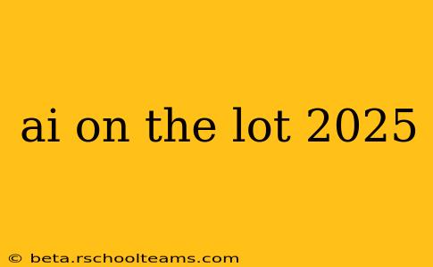 ai on the lot 2025