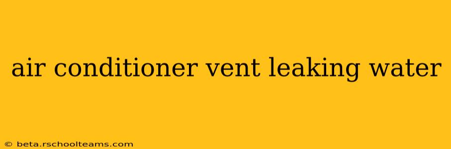 air conditioner vent leaking water