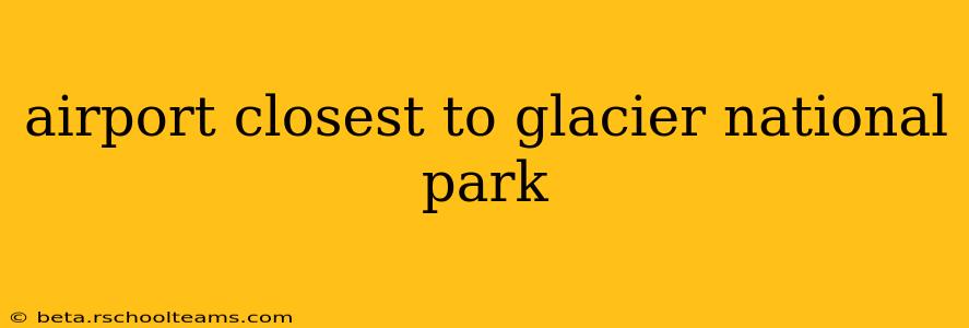 airport closest to glacier national park