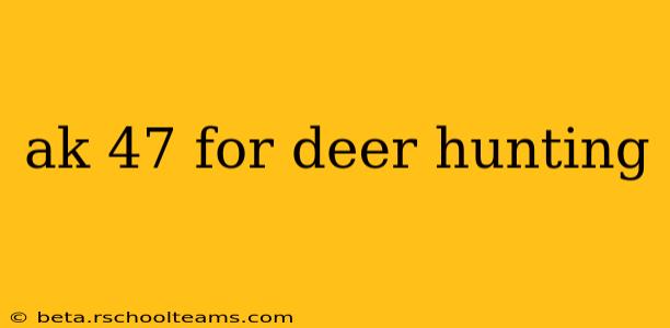 ak 47 for deer hunting