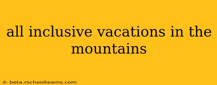 all inclusive vacations in the mountains