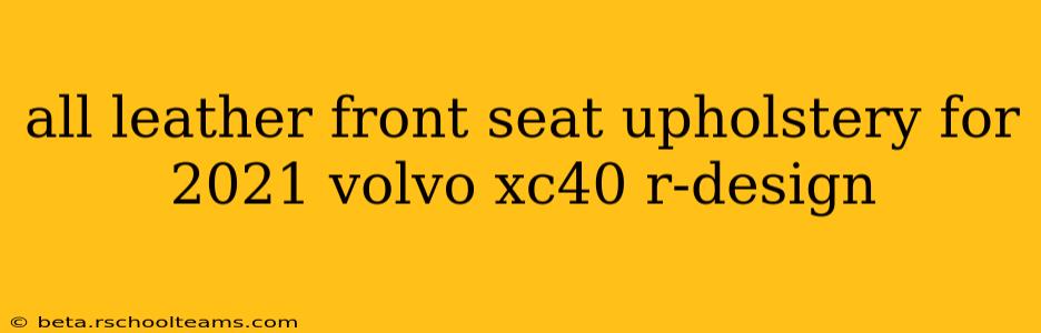 all leather front seat upholstery for 2021 volvo xc40 r-design