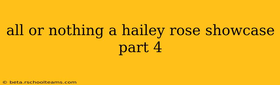 all or nothing a hailey rose showcase part 4