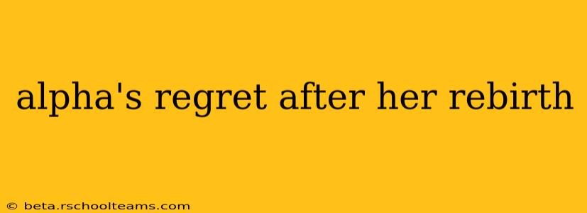 alpha's regret after her rebirth