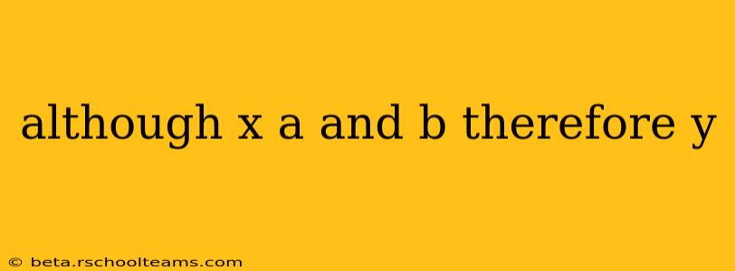although x a and b therefore y