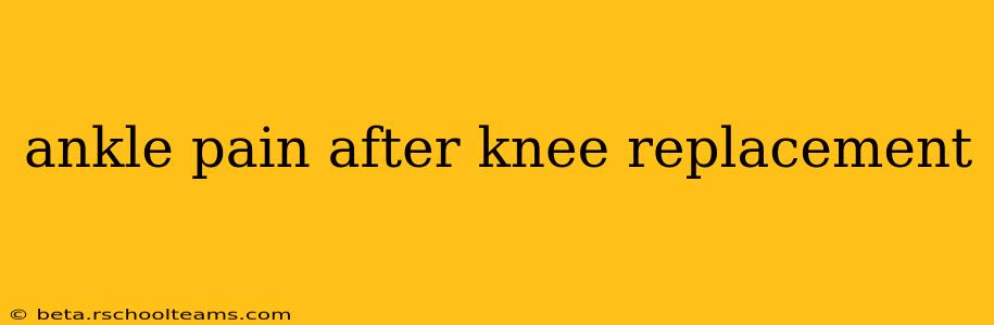 ankle pain after knee replacement
