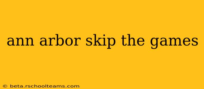 ann arbor skip the games